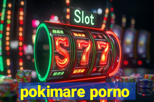 pokimare porno